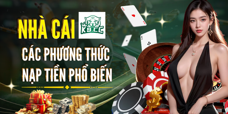 Nạp tiền Các phương thức nạp tiền phổ biến tại K9CC