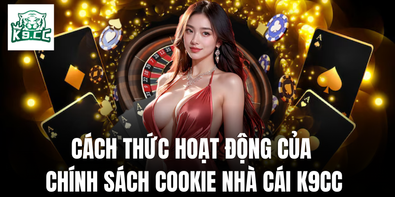 Chính sách cookie Cách thức mà chính sách cookie của nhà cái hoạt động