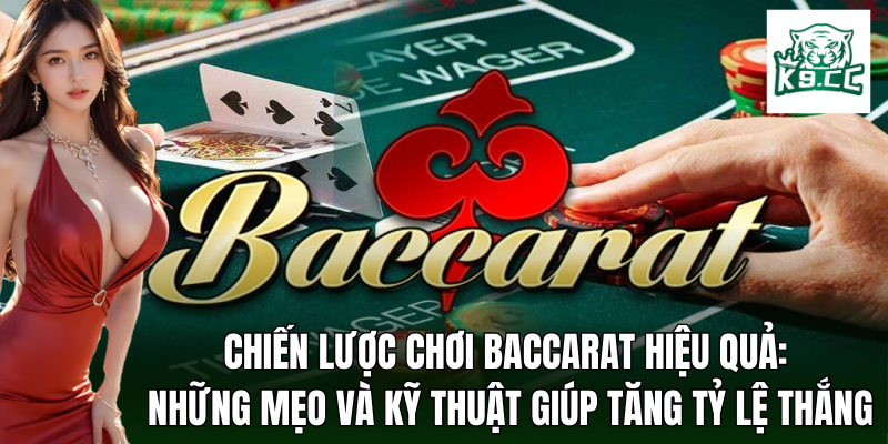 Baccarat - Bí Quyết Để Tăng Cơ Hội Thắng Lớn Từ K9CC Một số bí quyết và phương pháp giúp nâng cao khả năng thắng Baccarat