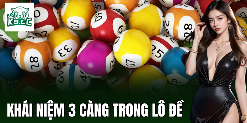 3 Càng - Luật Chơi, Cách Đặt Cược Và Mẹo Thắng Từ K9CC Khái niệm liên quan đến 3 càng trong lô đề