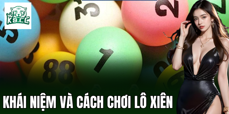 Lô Xiên - Cơ Hội Trúng Lớn Với Bí Kíp Chọn Số Từ K9CC Khái niệm và cách chơi lô xiên