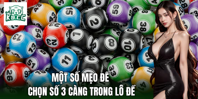 3 Càng - Luật Chơi, Cách Đặt Cược Và Mẹo Thắng Từ K9CC Cách lựa chọn số 3 càng trong lô đề một cách an toàn và hiệu quả nhất