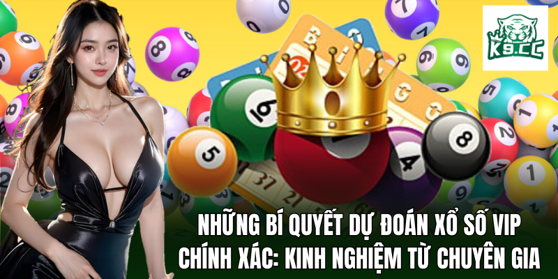 Xổ Số VIP - Thử Vận May Với Bí Kíp Từ Chuyên Gia K9CC Mẹo dự đoán xổ số VIP chính xác: Kinh nghiệm từ các chuyên gia