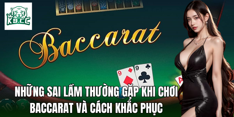 Baccarat - Bí Quyết Để Tăng Cơ Hội Thắng Lớn Từ K9CC Những lỗi phổ biến khi tham gia Baccarat và cách khắc phục