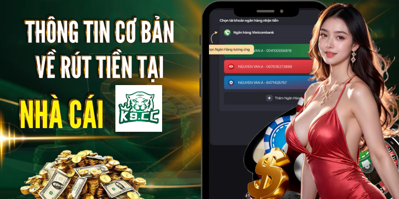 Rút tiền Thông tin cơ bản về rút tiền tại nhà cái K9CC