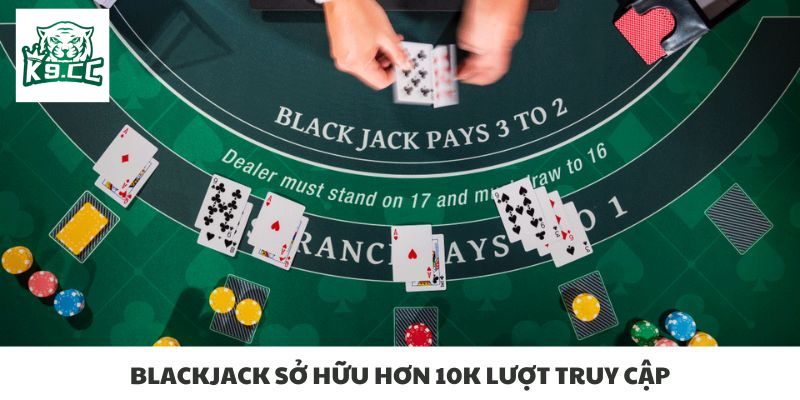 Live Casino Blackjack sở hữu hơn 10k lượt truy cập
