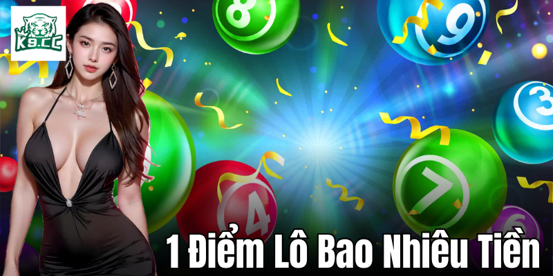 1 Điểm Lô Bao Nhiêu Tiền? Bí Quyết Tối Ưu Lợi Nhuận Từ K9CC 1 điểm lô bao nhiêu tiền - Hãy cùng khám phá ngay!