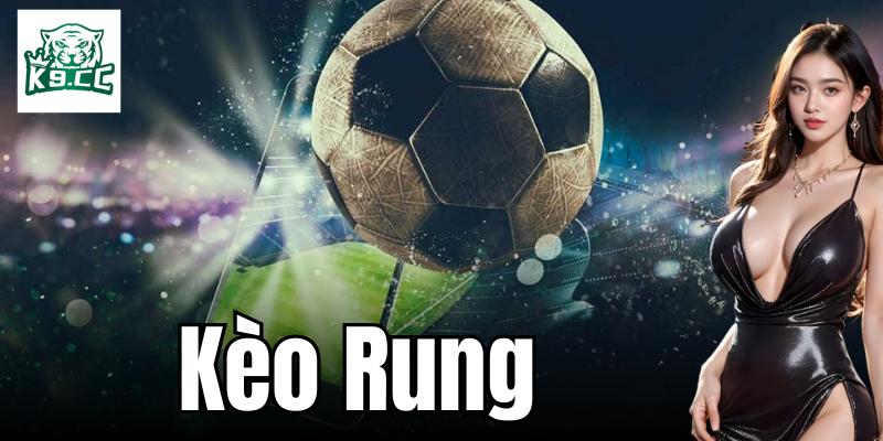 Kèo Rung - Mẹo Và Kinh Nghiệm Cá Cược Thành Công Từ K9CC Các dạng kèo rung thường gặp và cách nhận biết chúng