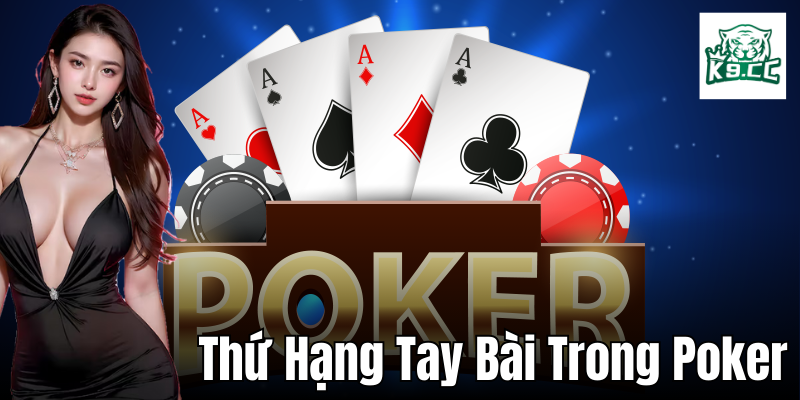 Thứ Hạng Tay Bài Trong Poker - Làm Chủ Bàn Cược Với Mẹo K9CC Chiến lược chơi dựa trên Thứ hạng tay bài trong Poker