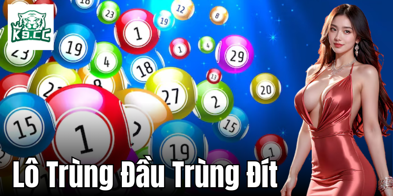 Lô Trùng Đầu Trùng Đít - Chiến Thuật Cược Thông Minh Từ K9CC Chiến thuật chơi lô hiệu quả dựa vào thống kê lô trùng đầu đuôi