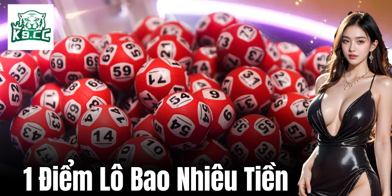 1 Điểm Lô Bao Nhiêu Tiền? Bí Quyết Tối Ưu Lợi Nhuận Từ K9CC Nghiên cứu về giá trị của một con số lô