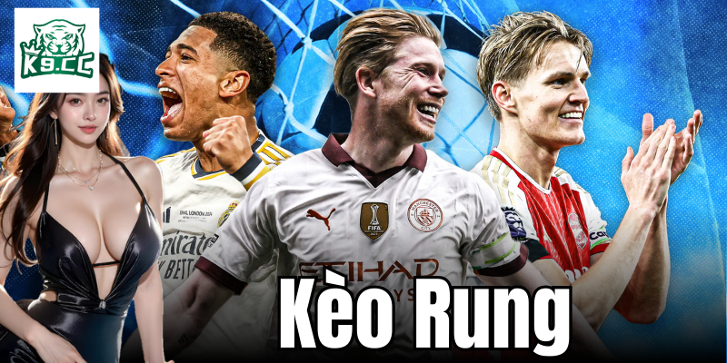 Kèo Rung - Mẹo Và Kinh Nghiệm Cá Cược Thành Công Từ K9CC Khái niệm về kèo rung