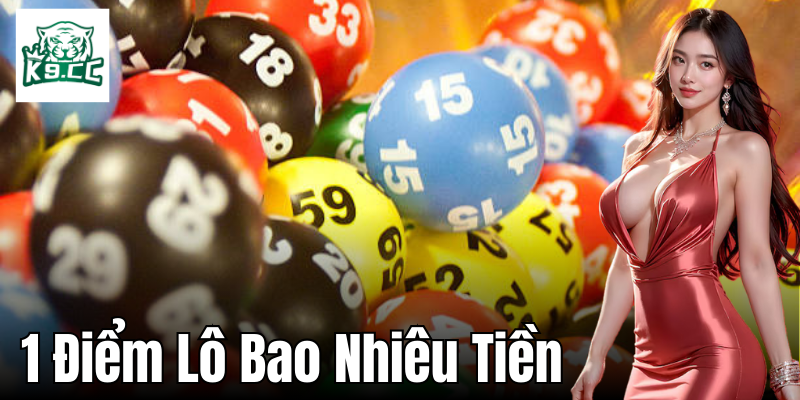 1 Điểm Lô Bao Nhiêu Tiền? Bí Quyết Tối Ưu Lợi Nhuận Từ K9CC Kinh nghiệm chơi lô đề hiệu quả cho người tham gia