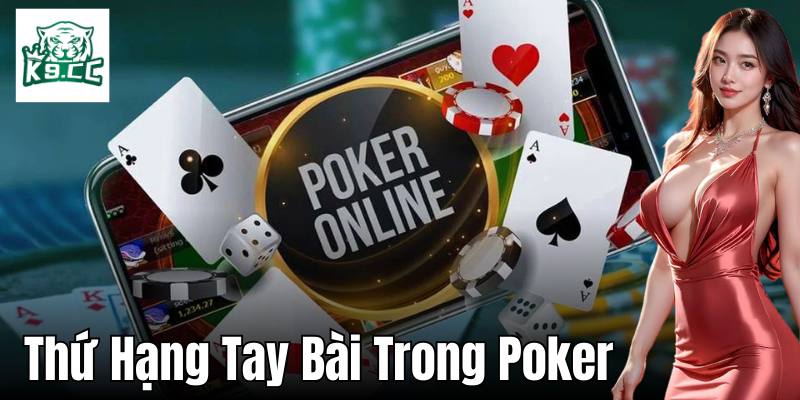 Thứ Hạng Tay Bài Trong Poker - Làm Chủ Bàn Cược Với Mẹo K9CC Thứ hạng tay bài trong Poker và cách để nhận biết