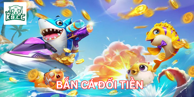 Bí Kíp Chơi Bắn Cá Đổi Tiền: Thắng Đậm Mỗi Ngày! Bắn Cá Đổi Tiền là gì?