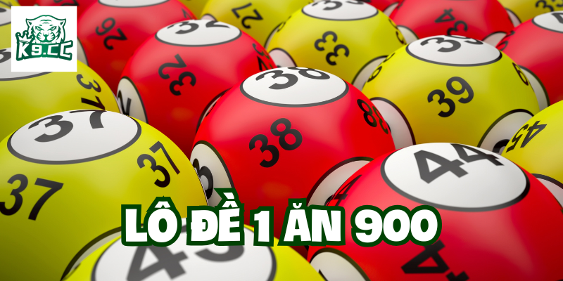 Lô Đề 1 Ăn 900 - Cơ Hội Nhân Chín Trăm Tài Lộc Cùng K9CC Lô Đề 1 Ăn 900 có gì đặc biệt