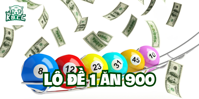 Lô Đề 1 Ăn 900 - Cơ Hội Nhân Chín Trăm Tài Lộc Cùng K9CC Lô Đề 1 Ăn 900 là gì?